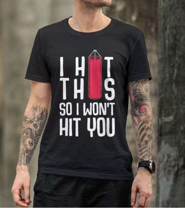 Funny Kickboxing I Hit This So I Won't Hit You T-Shirt