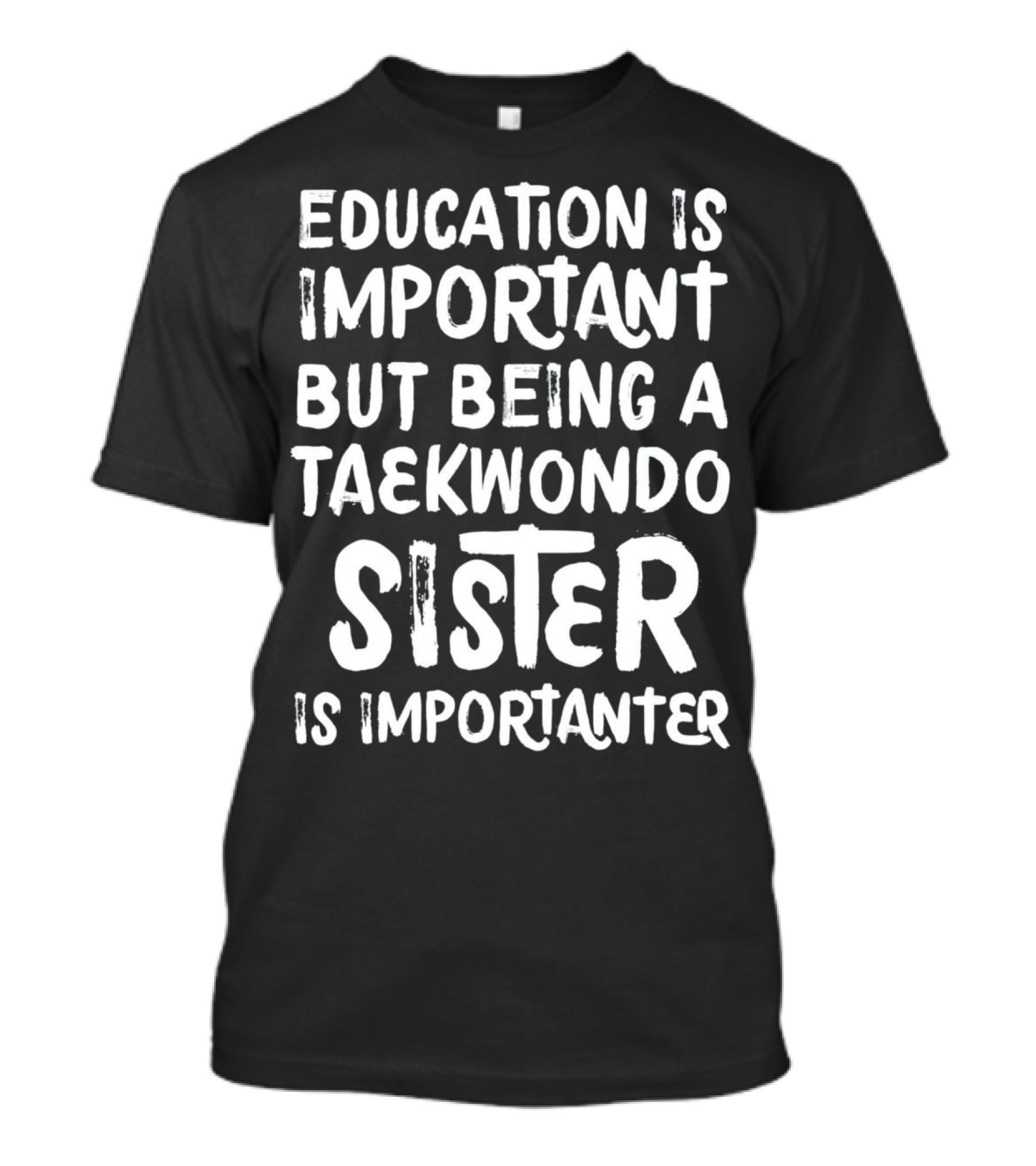Education Is Important But Being A Taekwondo Sister Is Importanter T-Shirt