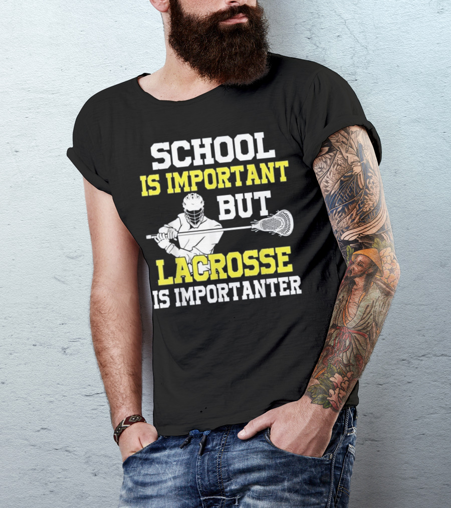 School Is Important But Lacrosse Is Importanter Lacrosse Player T-Shirt