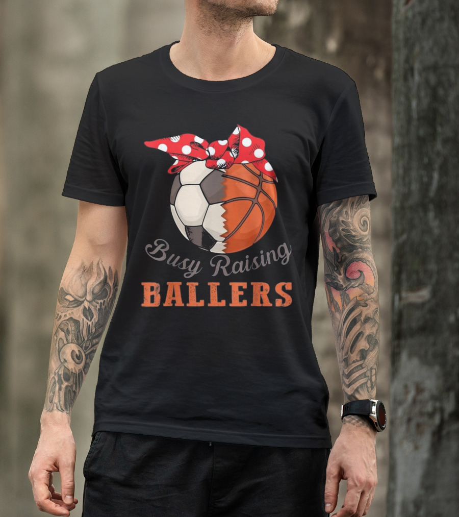 Busy Raising Ballers Soccer And Basketball T-Shirt