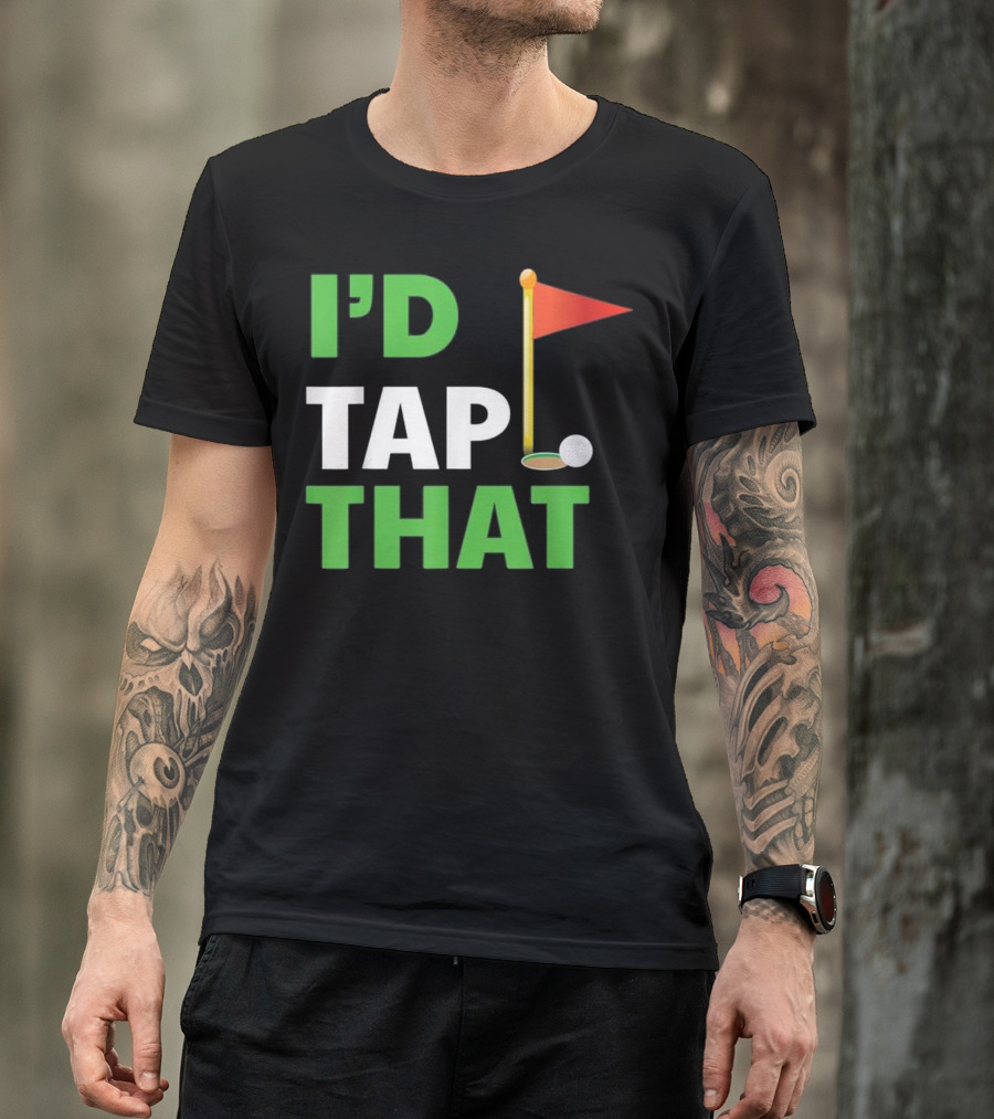 I'd Tap That Golf Flag Ball Putting T-Shirt
