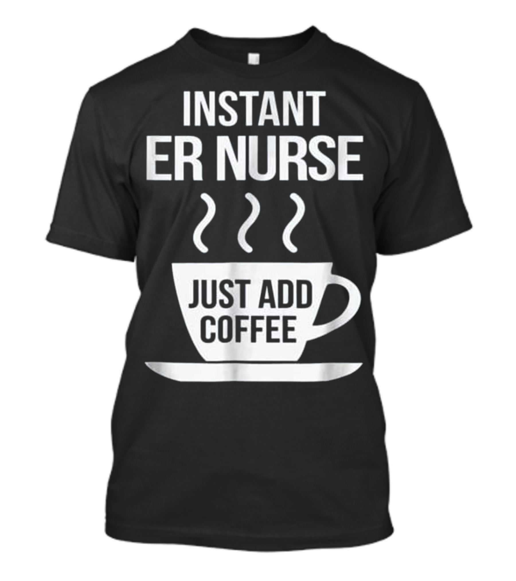 Instant ER Nurse Just Add Coffee T-Shirt