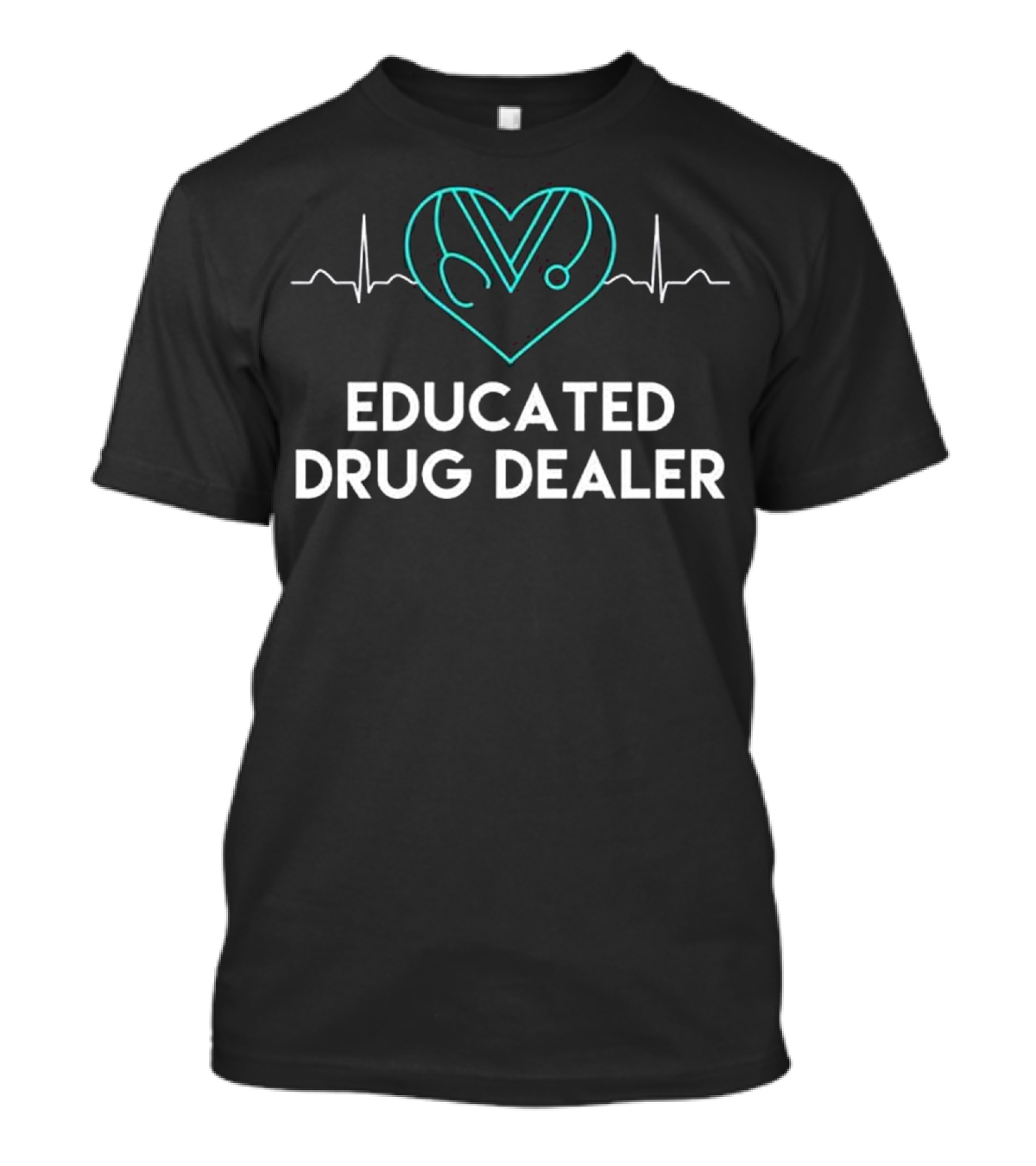 Educated Drug Dealer Heartbeat Funny Nurse T-Shirt