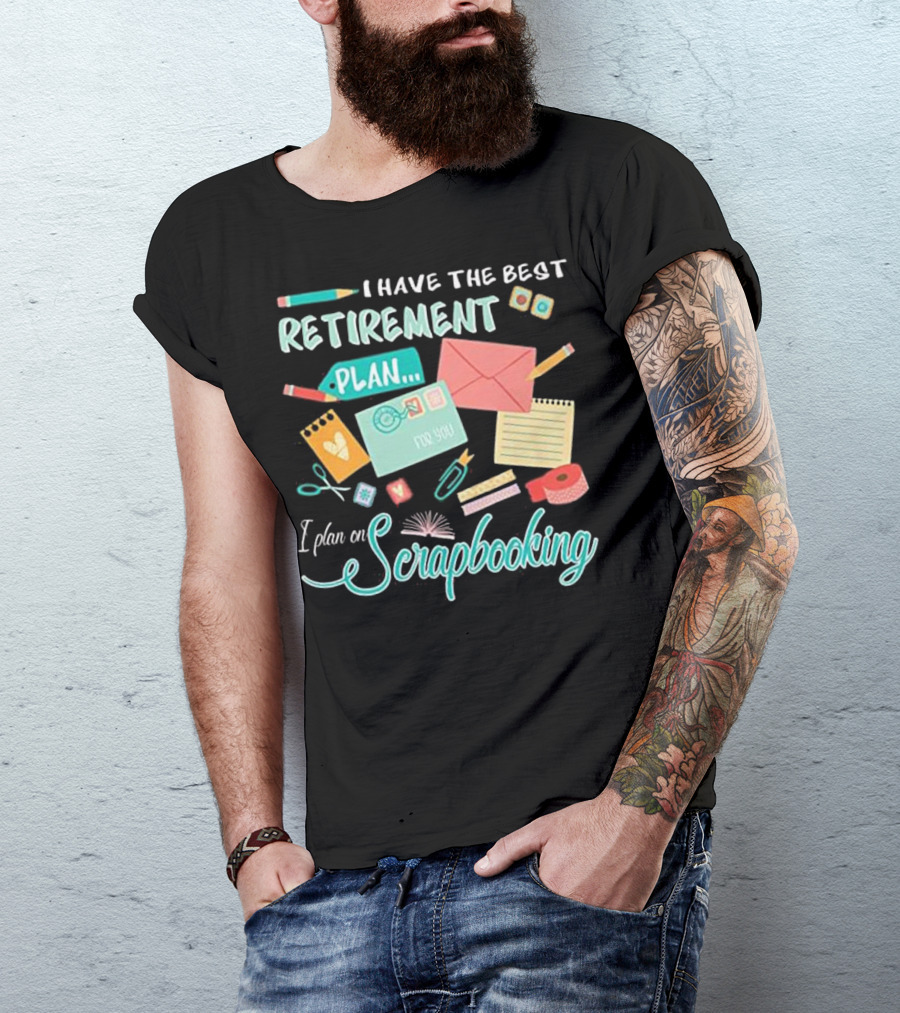 I Have The Best Retirement Plan I Plan On Scrapbooking T-Shirt