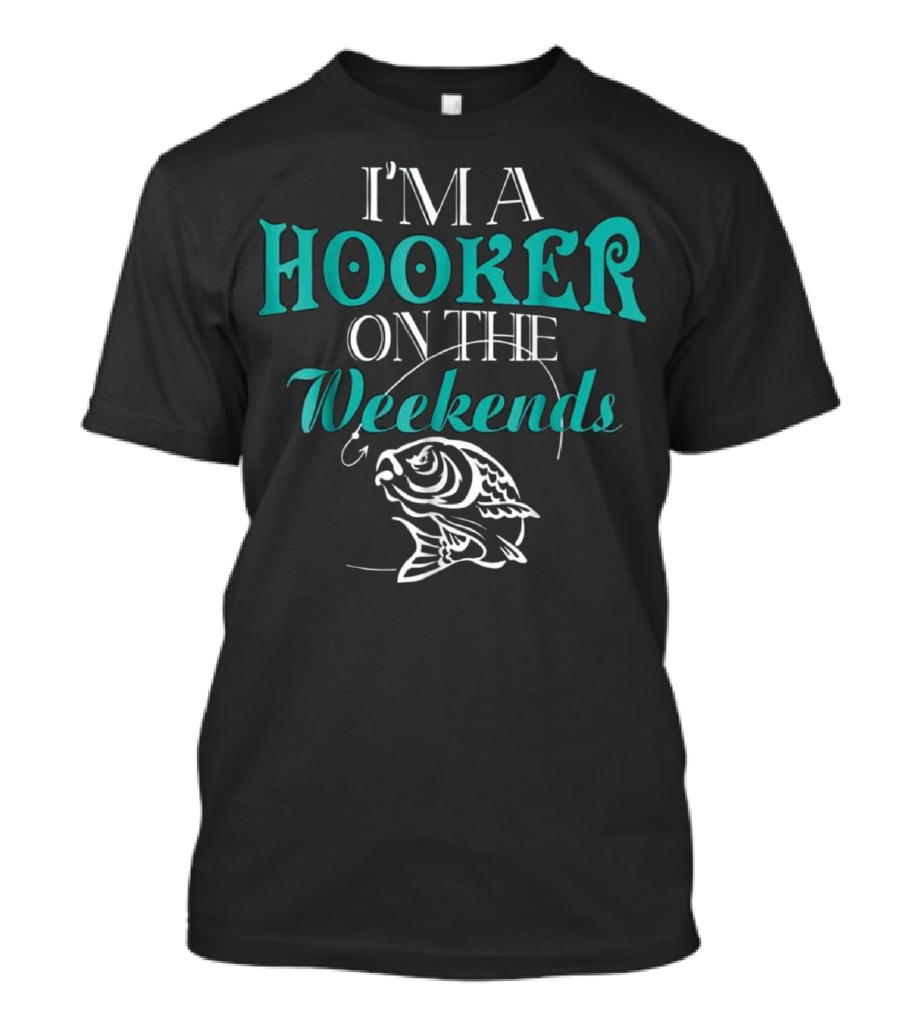 I'm A Hooker On The Weekends Fishing Fish Hook T-Shirt