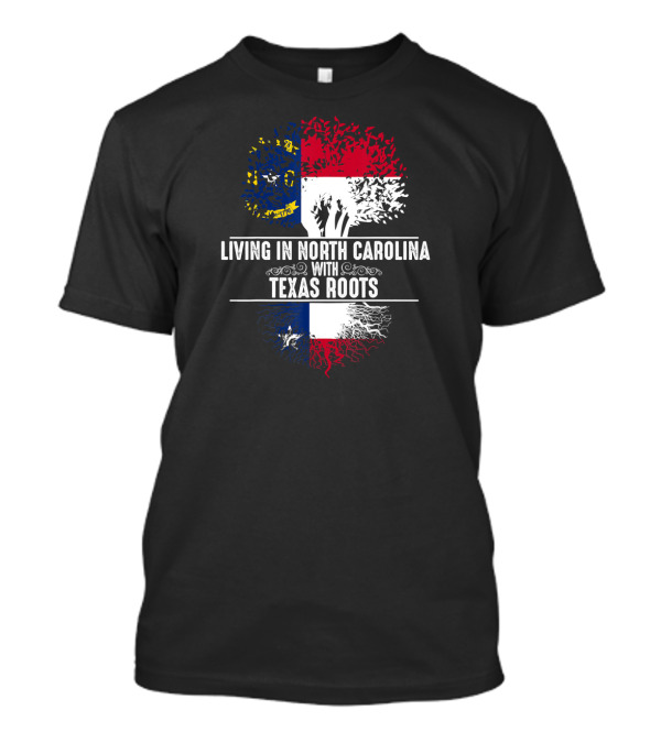Living In North Carolina With Texas Roots State Tree Flag Colors T-Shirt