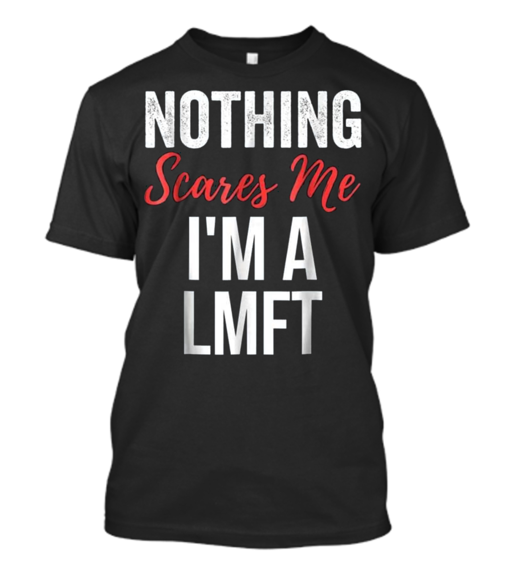 Nothing Scares Me I'm A LMFT Marriage Family Therapist T-Shirt