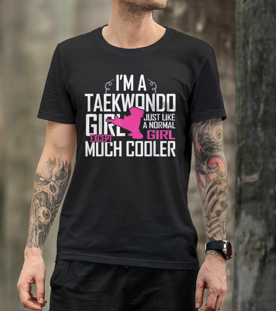I'm A Taekwondo Girl Except Much Cooler Just Like A Normal Girl T-Shirt