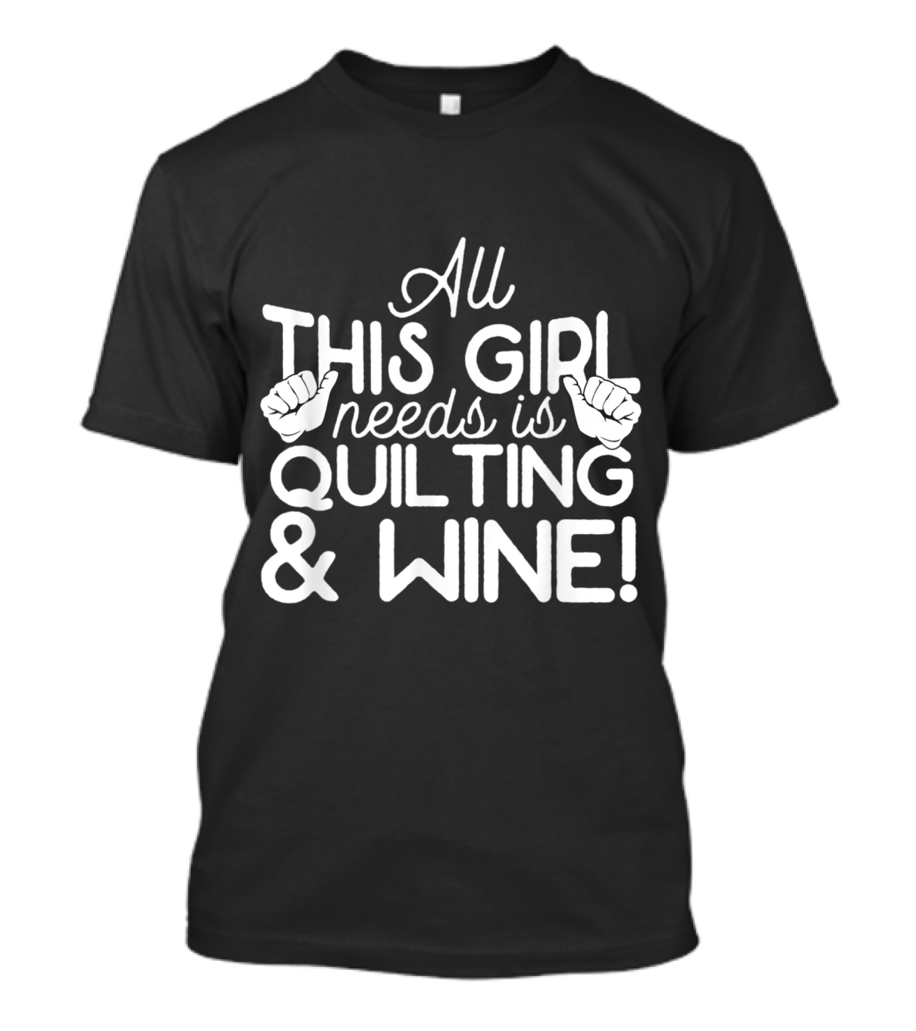 All This Girl Needs Is Quilting And Wine T-Shirt