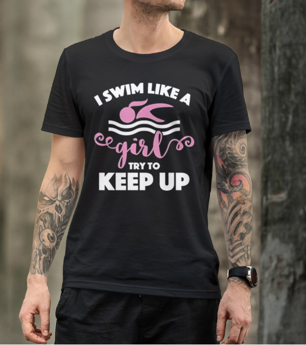 I Swim Like A Girl Try To Keep Up Women's Swimming T-Shirt