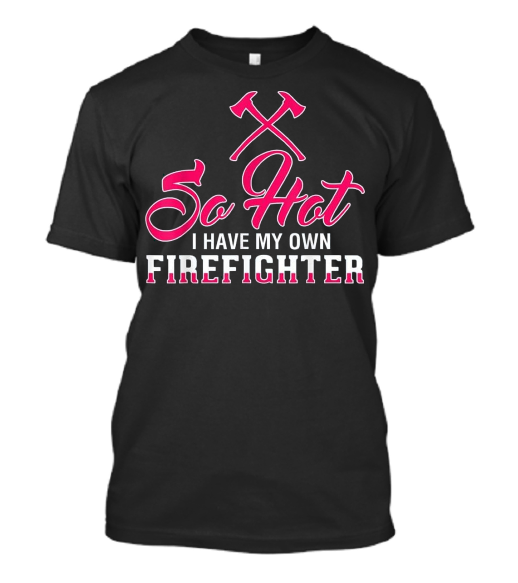 So Hot I Have My Own Firefighter Axes T-Shirt