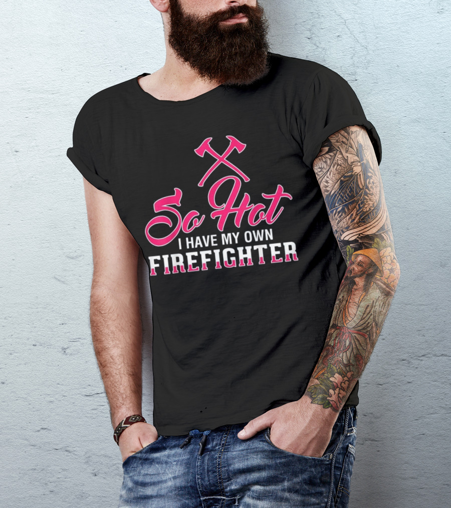 So Hot I Have My Own Firefighter Axes T-Shirt