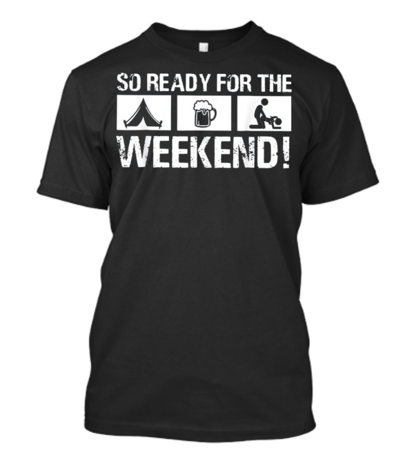 So Ready For The Weekend Camping Beer T-Shirt