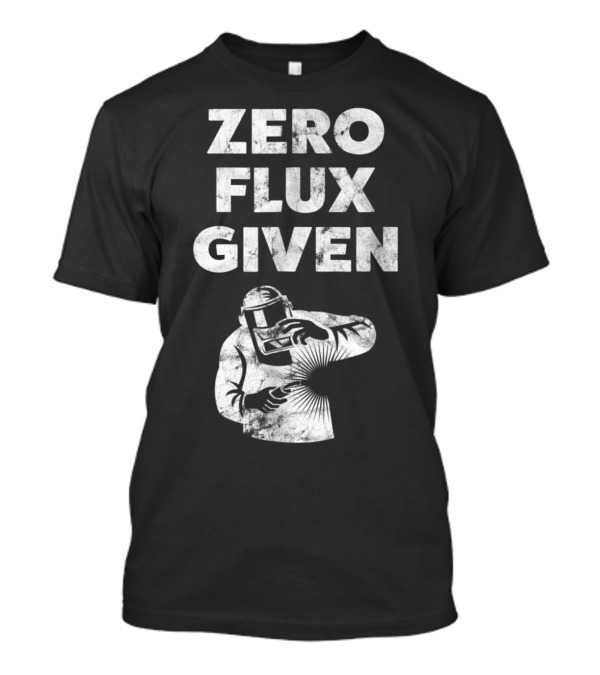 Zero Flux Given Funny Welder Shirt Retro Welding Humor T-Shirt