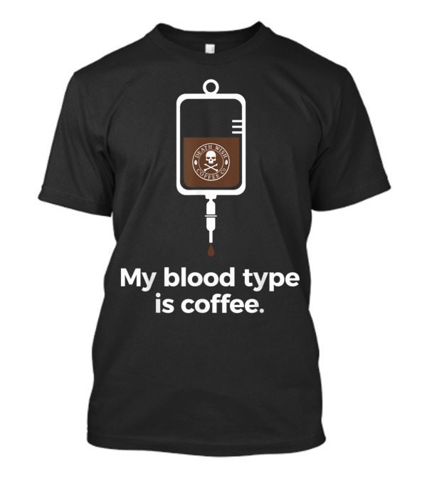 My Blood Type Is Coffee Death Wish Coffee Co T-Shirt