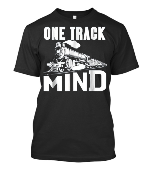 One Track Mind Train Railroad Track Locomotive T-Shirt