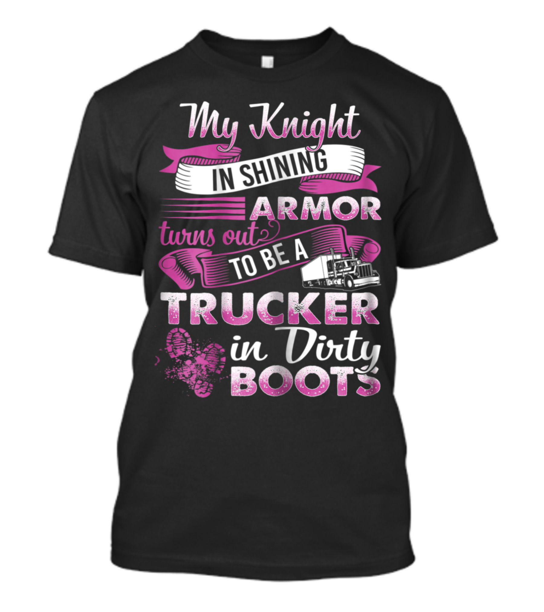 My Knight In Shining Armor Turns Out To Be A Trucker In Dirty Boots T-Shirt