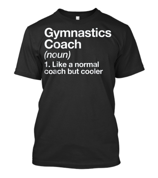 Gymnastics Coach Noun Like A Normal Coach But Cooler T-Shirt