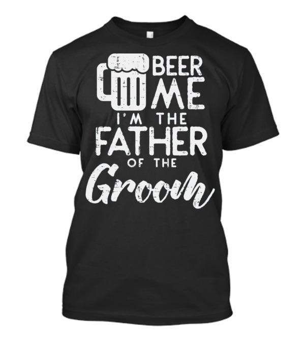 Beer Me I'm The Father Of The Groom Mug T-Shirt