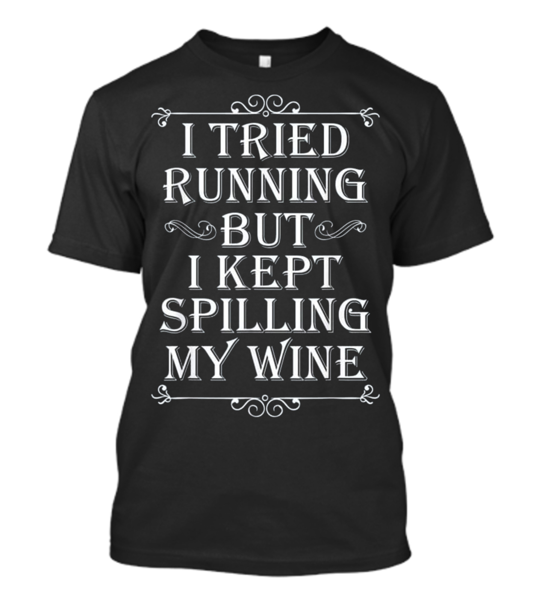I Tried Running But I Kept Spilling My Wine Decorative Typography Humorous Phrase T-Shirt