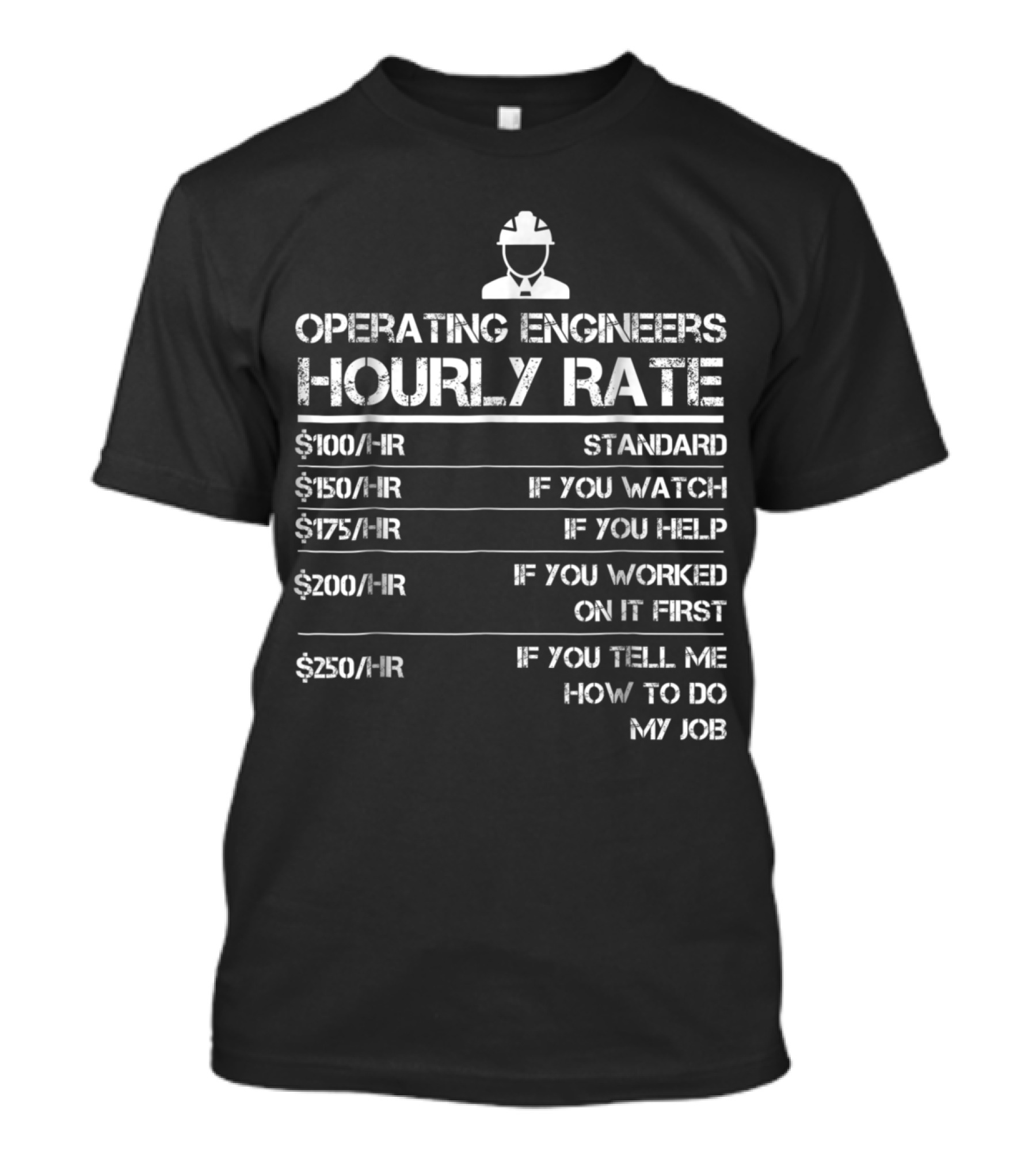 Operating Engineers Hourly Rate Standard If You Watch If You Help If You Worked On It First If You Tell Me How To Do My Job T-Shirt