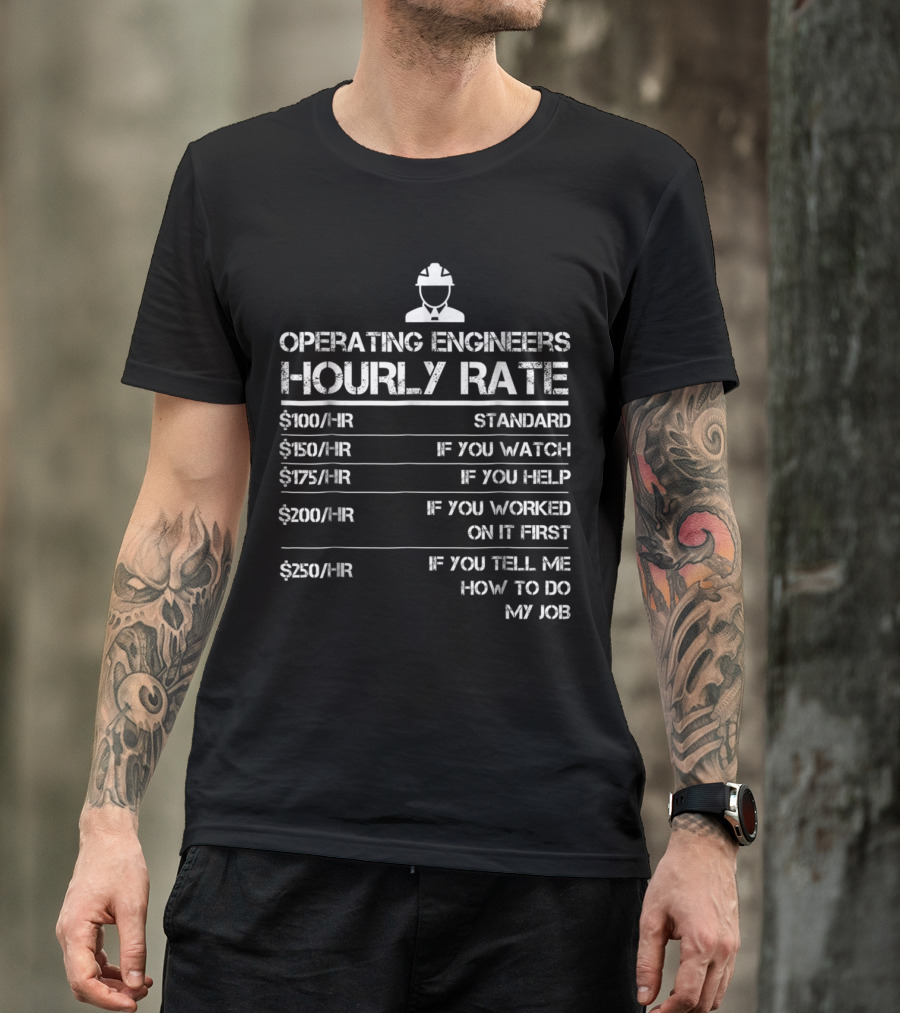 Operating Engineers Hourly Rate Standard If You Watch If You Help If You Worked On It First If You Tell Me How To Do My Job T-Shirt