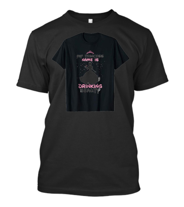 My Princess Name Is Drinking Beauty Silhouette With Tiara And Stars T-Shirt