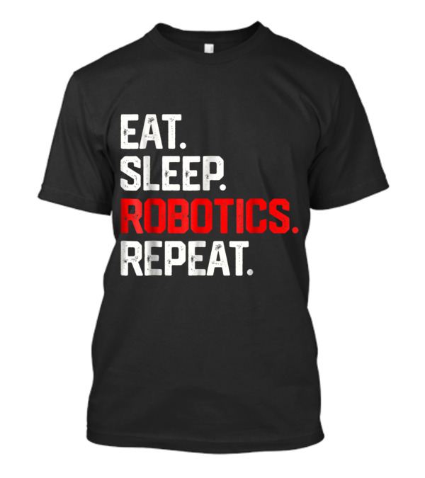 EAT SLEEP ROBOTICS REPEAT T-Shirt