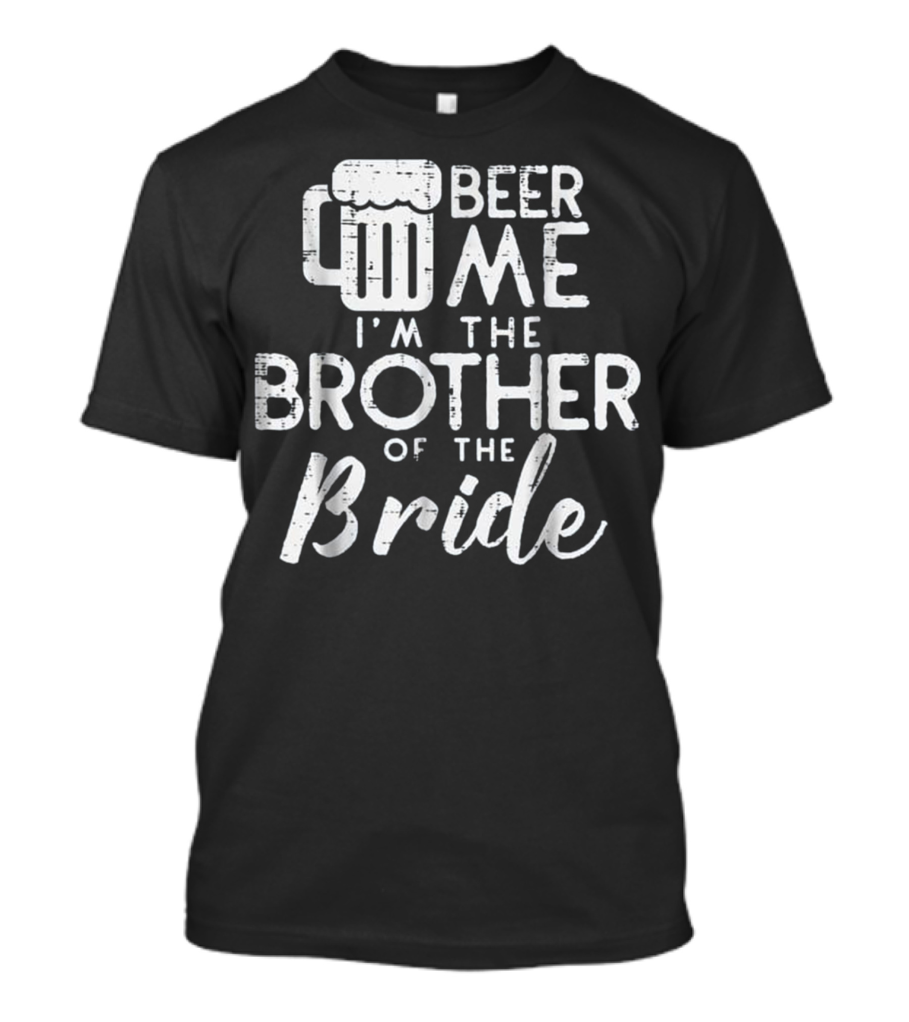 Beer Me I'm The Brother Of The Bride Marriage Wed T-Shirt