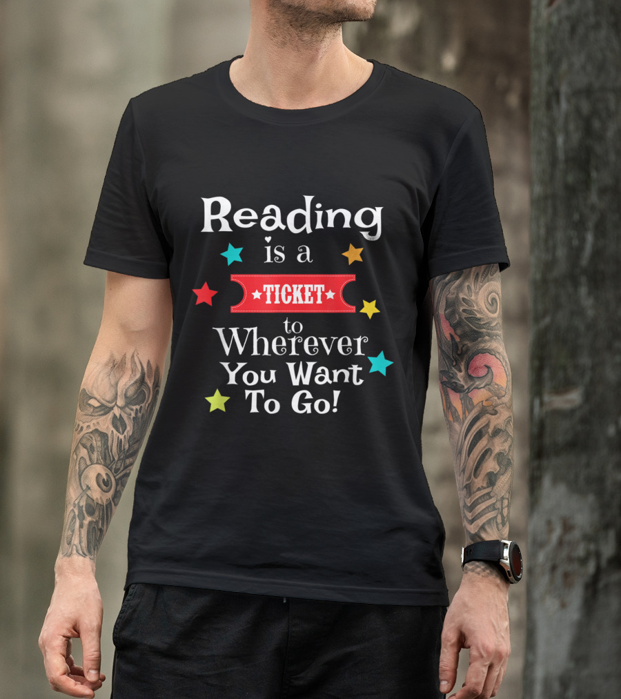 Reading Is A Ticket To Wherever You Want To Go T-Shirt