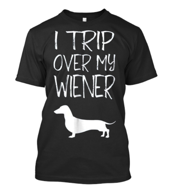 I Trip Over My Wiener Dachshund T-Shirt