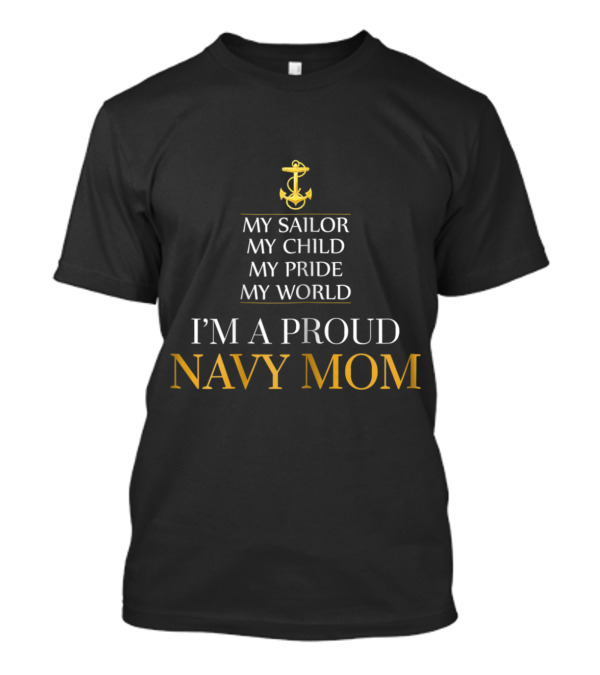 My Sailor My Child My Pride My World I'm A Proud Navy Mom T-Shirt