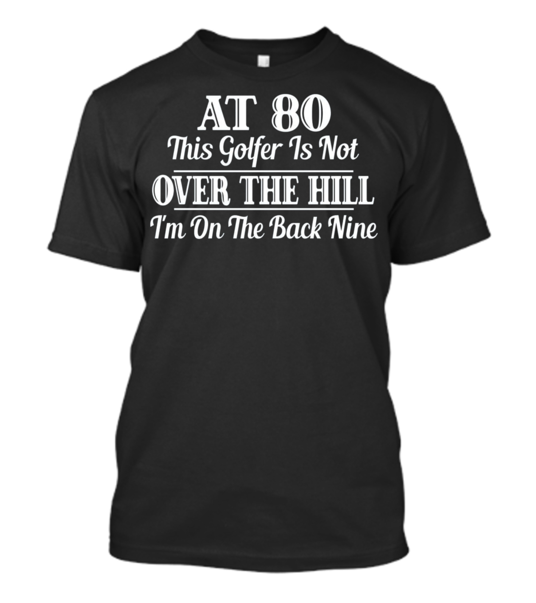 At 80 This Golfer Is Not Over The Hill I'm On The Back Nine T-Shirt