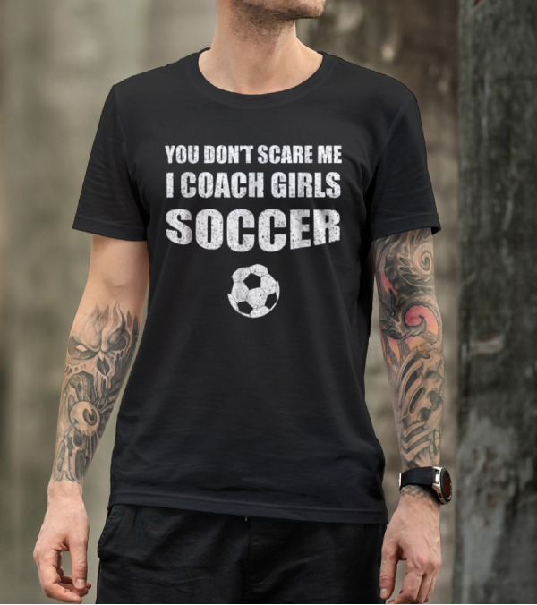 You Don't Scare Me I Coach Girls Soccer Soccer Ball T-Shirt