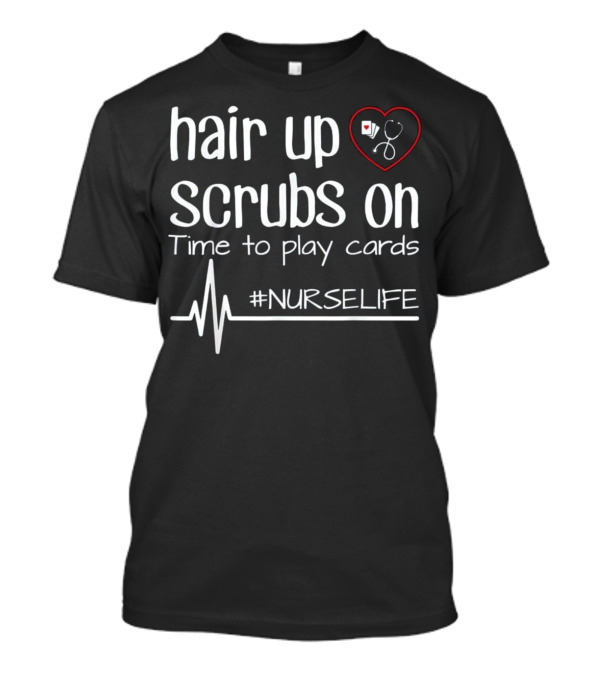 Hair Up Scrubs On Time To Play Cards #NURSELIFE T-Shirt