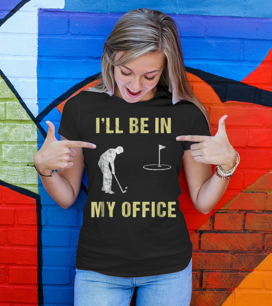 I'LL BE IN MY OFFICE Funny Golf Dad Grandpa Gol T-Shirt