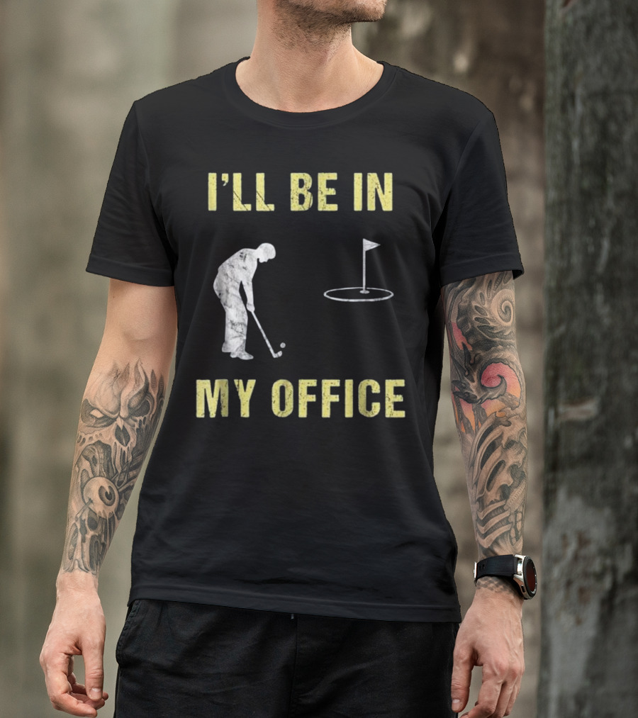 I'LL BE IN MY OFFICE Funny Golf Dad Grandpa Gol T-Shirt