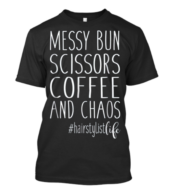 MESSY BUN SCISSORS COFFEE AND CHAOS #hairstylistlife T-Shirt