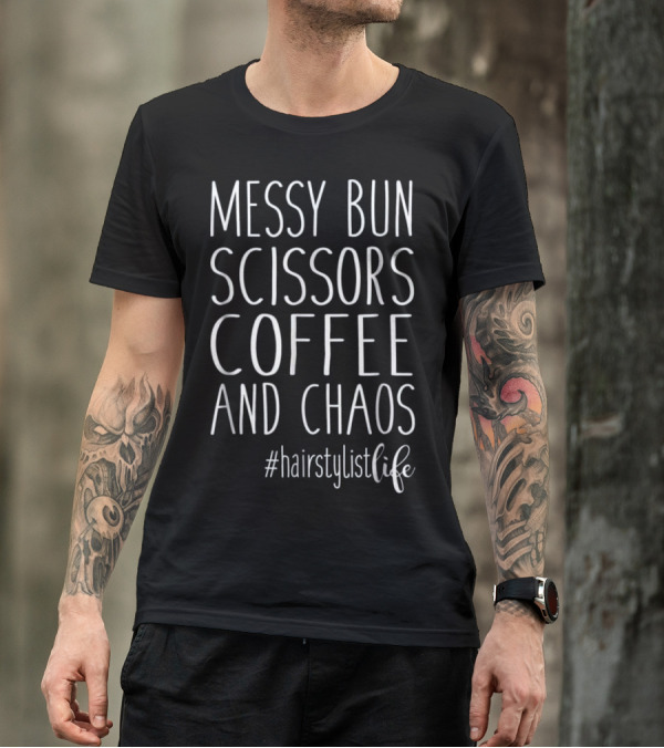 MESSY BUN SCISSORS COFFEE AND CHAOS #hairstylistlife T-Shirt