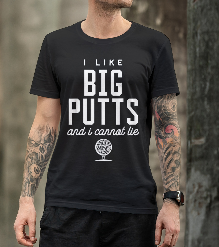 I Like Big Putts And I Cannot Lie With Golf Ball T-Shirt