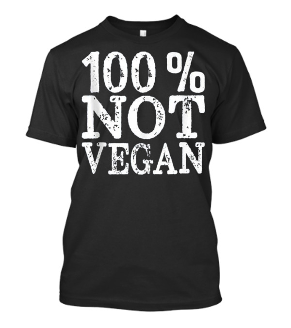 100% Not Vegan BBQ Carnivore Diet Meat T-Shirt