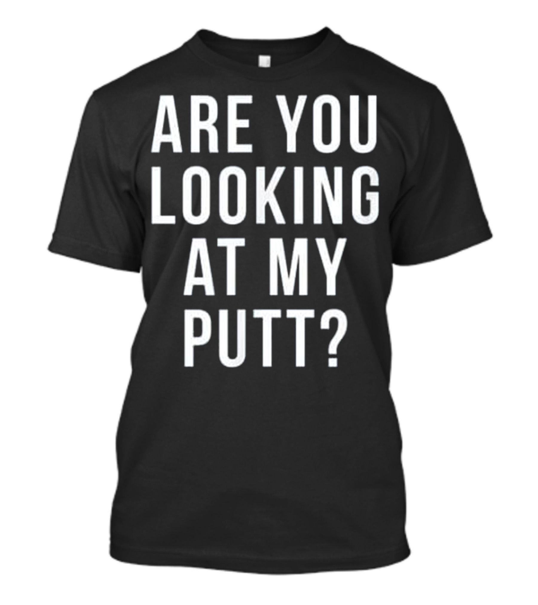Funny Golf Are You Looking At My Putt T-Shirt