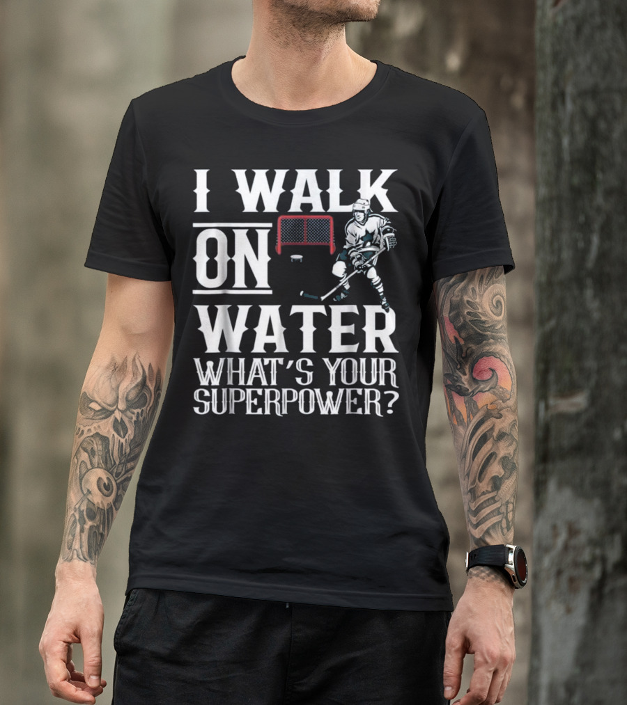I Walk On Water Ice Hockey What's Your Superpower T-Shirt