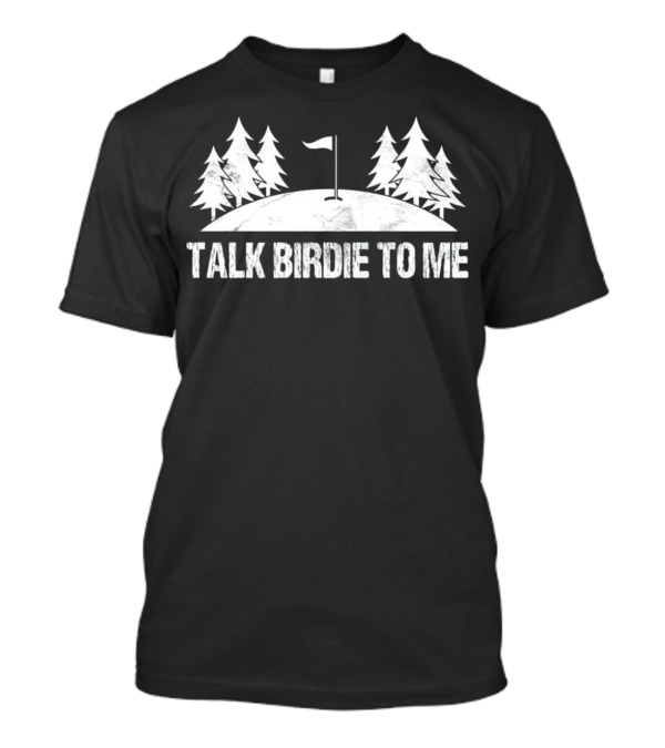 Talk Birdie To Me Funny Golf T-Shirt