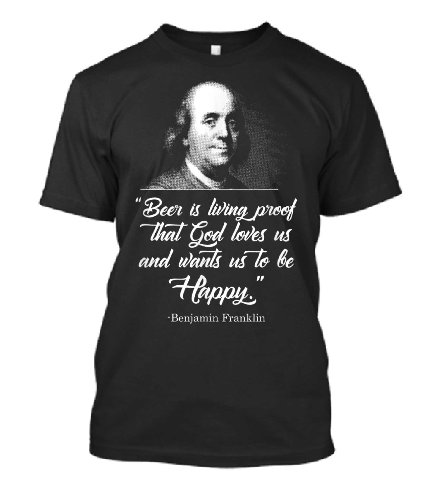 Benjamin Franklin Beer God Loves Us Happy T-Shirt