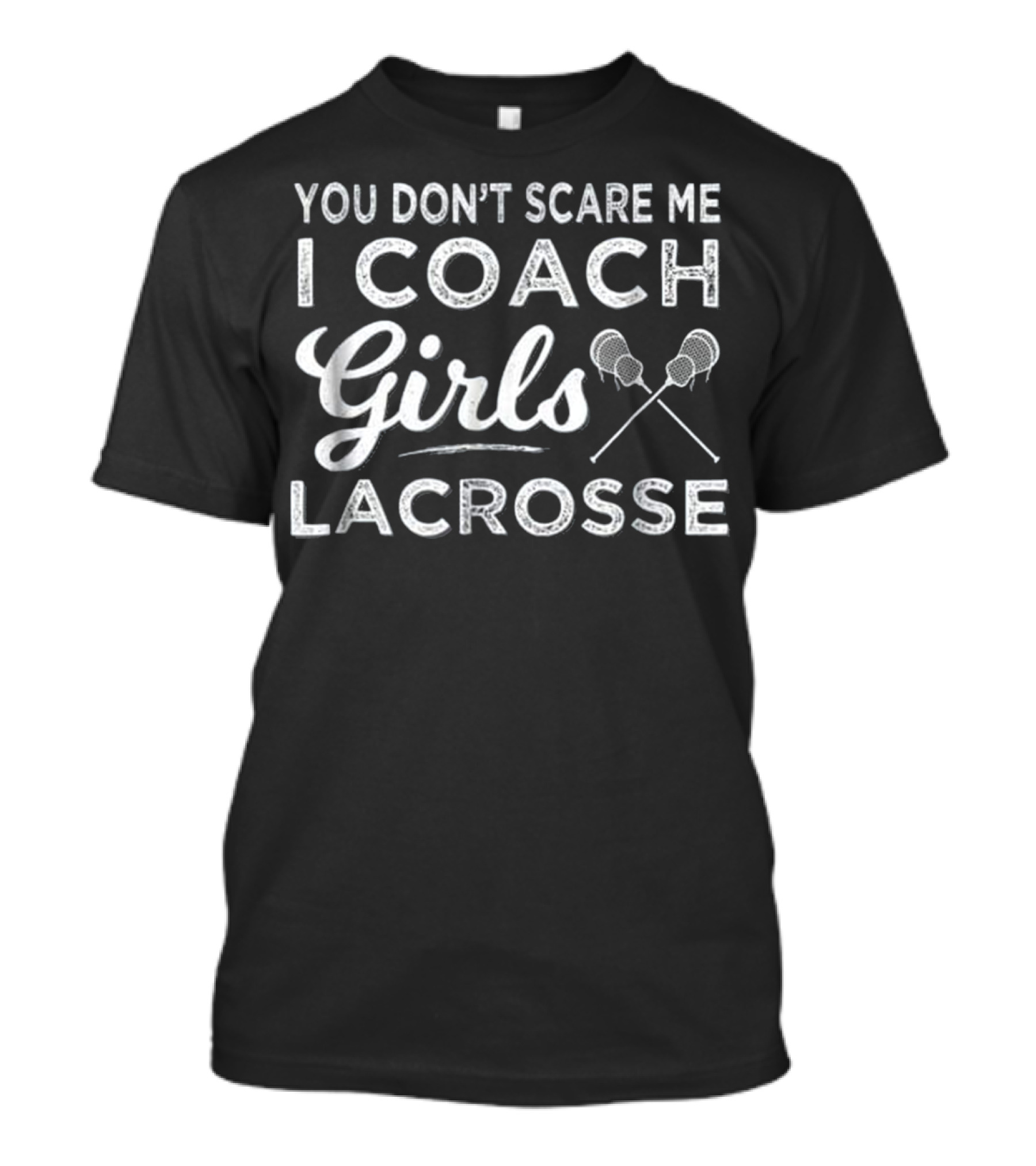 You Don't Scare Me I Coach Girls Lacrosse T-Shirt