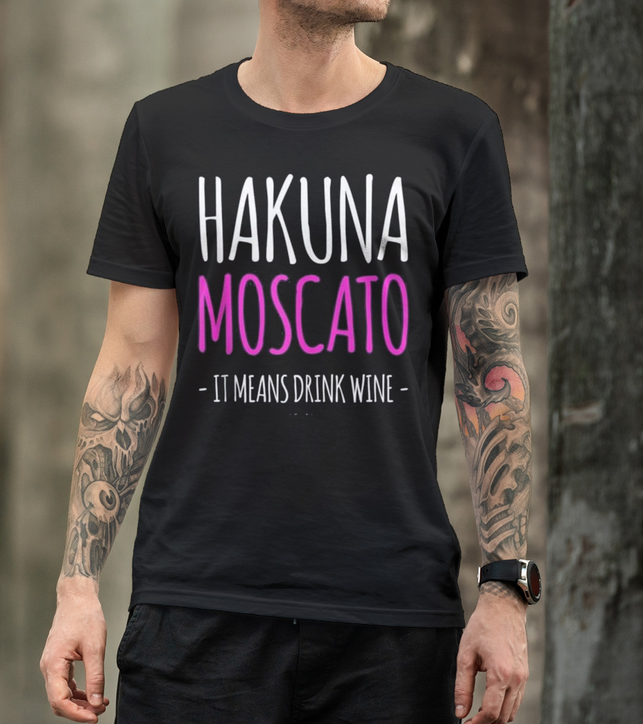 Hakuna Moscato It Means Drink Wine T-Shirt