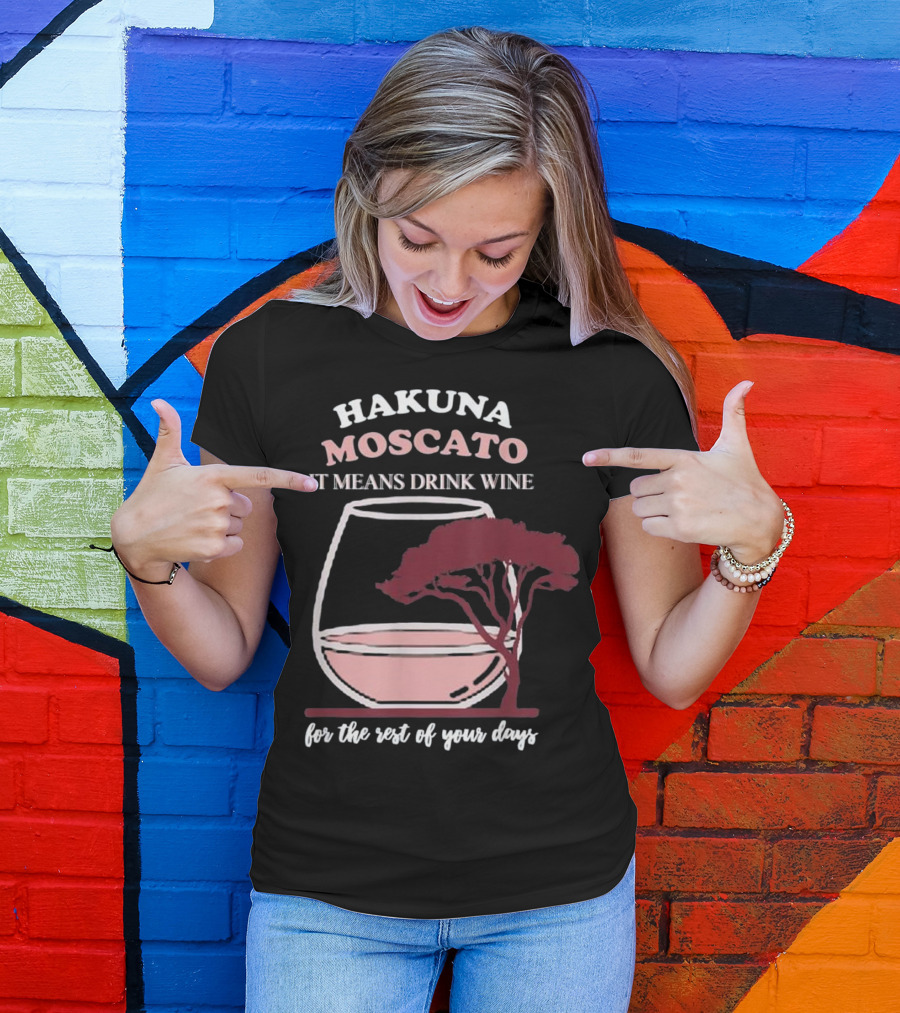 Hakuna Moscato It Means Drink Wine For The Rest Of Your Days T-Shirt