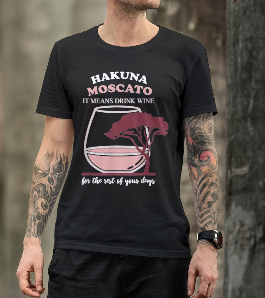 Hakuna Moscato It Means Drink Wine For The Rest Of Your Days T-Shirt
