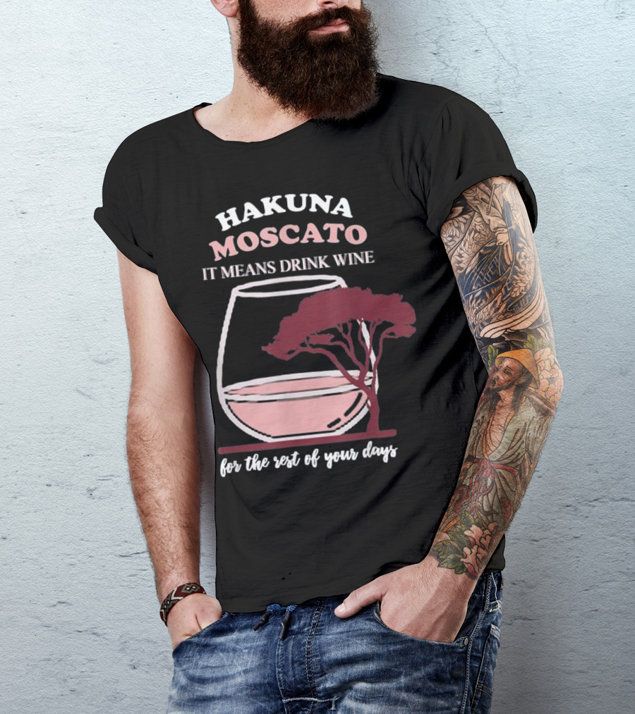 Hakuna Moscato It Means Drink Wine For The Rest Of Your Days T-Shirt